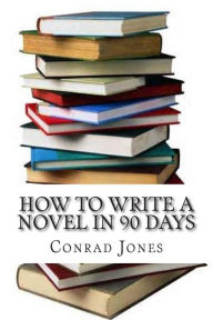 Title: How to write a novel in 90 days.(A tried and tested system by a prolific author): Written by a published author who has been there and done it over a dozen times!, Author: Conrad Jones