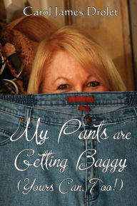 Title: My Pants Are Getting Baggy: (Yours can, too!), Author: Carol James Drolet