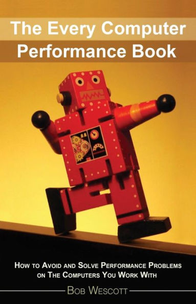 Every Computer Performance Book: How to Avoid and Solve Performance Problems  on The Computers You Work With