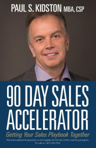 Title: 90 Day Sales Accelerator: Getting Your Sales Playbook Together, Author: Mba Csp Kidston
