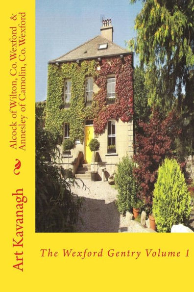 Alcock of Wilton, Co. Wexford & Annesley of Camolin, Co. Wexford: The Wexford Gentry Volume 1