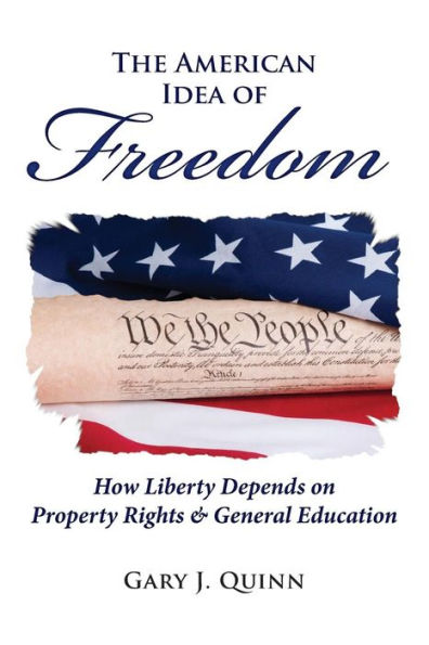 The American Idea of Freedom: How Liberty Depends on Property Rights and General Education