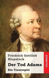 Title: Der Tod Adams: Ein Trauerspiel, Author: Friedrich Gottlieb Klopstock