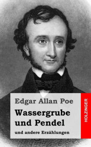 Title: Wassergrube und Pendel: und andere Erzählungen, Author: Edgar Allan Poe