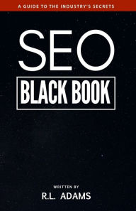 Title: SEO Black Book: A Guide to the Search Engine Optimization Industry's Secrets, Author: R L Adams