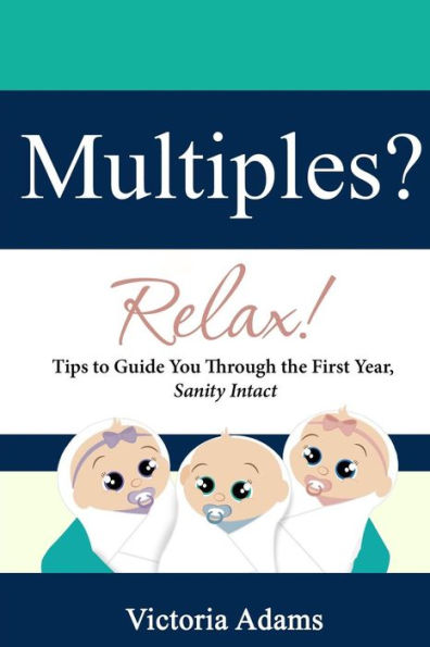 Multiples? Relax!: Tips to Guide You Through the First Year, Sanity Intact