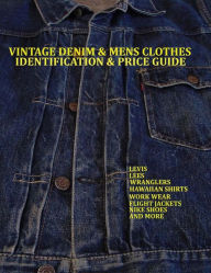 Title: Vintage Denim & mens clothes identification and price guide: Levis, Lee, Wranglers, Hawaiian shirts, Work wear, Flight jackets, Nike shoes, and More, Author: Lucas Jacopetti