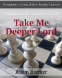Take Me Deeper Lord: Kingdom Living Bible Study Course Vol 2