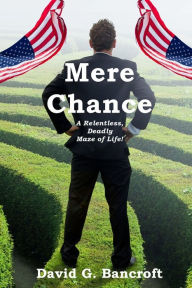 Title: Mere Chance: A relentless, deadly maze of life, Author: David G. Bancroft
