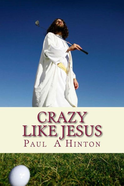 Crazy Like Jesus: A Chewy Commentary On The Christian Life