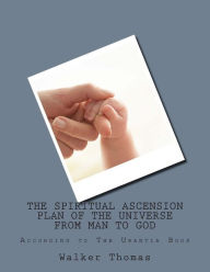 Title: The Spiritual Ascension Plan of the Universe from Man to God: According to The Urantia Book, Author: Walker Thomas