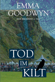 Title: Tod im Kilt: John Mackenzies zweiter Fall, Author: Emma Goodwyn