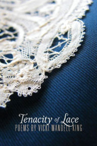 Title: Tenacity of Lace: Poems by Vicki Mandell-King, Author: Vicki Mandell-King