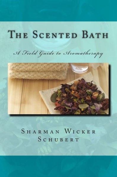 The Scented Bath: The Field Guide to Aromatherapy