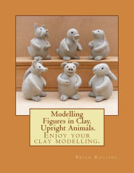 Title: Modelling Figures in Clay. Upright Animals., Author: Brian Rollins