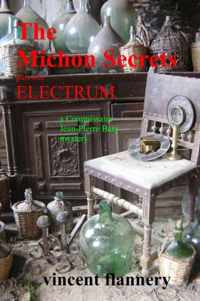 The Michon Secrets, Part One, Electrum, a Commissaire Jean-Pierre Baty Mystery: An Irish Archaeologist and a French Police Commissaire Find Themselves Involved in a Bizarre Conspiracy Which Seems to Have International Consequences.