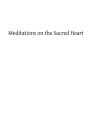 Meditations on the Sacred Heart: Commentary & Meditations on the Devotion of the First Fridays, the Apostleship of Prayer, the Holy Hour