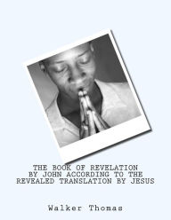 Title: The Book of Revelation by John According to the Revealed Translation by Jesus, Author: Walker Thomas