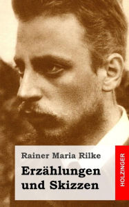 Title: Erzählungen und Skizzen, Author: Rainer Maria Rilke