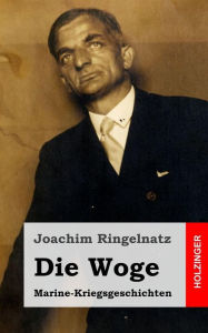 Title: Die Woge: Marine-Kriegsgeschichten, Author: Joachim Ringelnatz