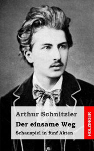 Title: Der einsame Weg: Schauspiel in fünf Akten, Author: Arthur Schnitzler