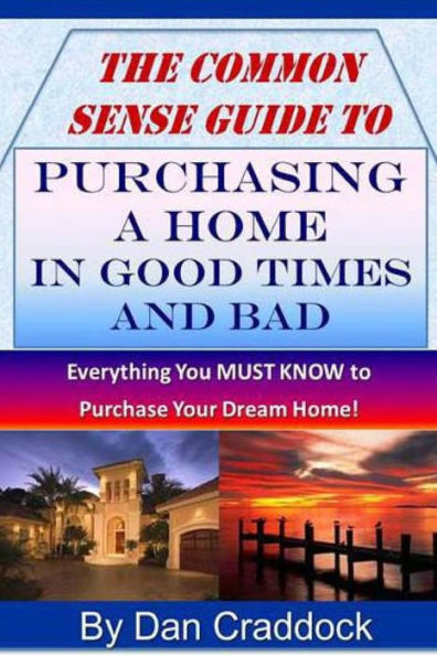 The Common Sense Guide to Purchasing a Home in Good Times and Bad