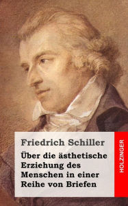 Title: Über die ästhetische Erziehung des Menschen in einer Reihe von Briefen, Author: Friedrich Schiller