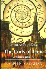Title: Sherlock Holmes: The Coils of Time & Other Stories, Author: Ralph E Vaughan