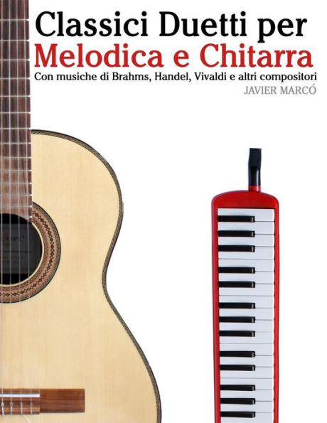 Classici Duetti per Melodica e Chitarra: Facile Melodica! Con musiche di Brahms, Handel, Vivaldi e altri compositori