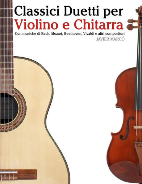 Classici Duetti per Violino e Chitarra: Facile Violino! Con musiche di Bach, Mozart, Beethoven, Vivaldi e altri compositori