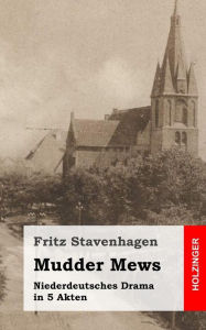 Title: Mudder Mews: Niederdeutsches Drama in 5 Akten, Author: Fritz Stavenhagen