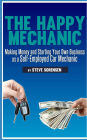 The Happy Mechanic: Making Money and Starting Your Own Business as a Self-Employed Car Mechanic