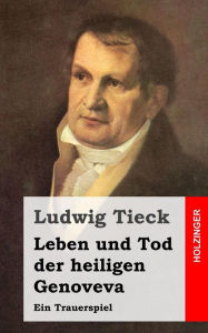 Title: Leben und Tod der heiligen Genoveva: Ein Trauerspiel, Author: Ludwig Tieck