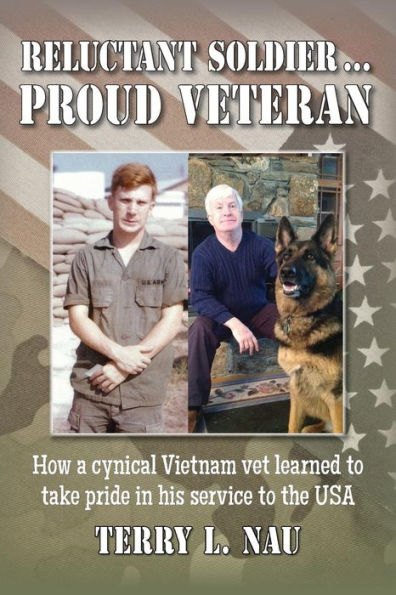 Reluctant Soldier...Proud Veteran: How a cynical Vietnam vet learned to take pride in his service to the USA