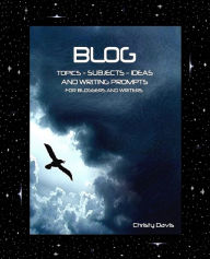 Title: Blog Topics, Subjects, Ideas and Writing Prompts: For Bloggers and Writers, Author: Christy Davis
