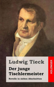 Title: Der junge Tischlermeister: Novelle in sieben Abschnitten, Author: Ludwig Tieck