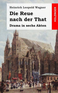 Title: Die Reue nach der That, Author: Heinrich Leopold Wagner