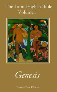 Title: The Latin-English Bible - Volume I: Genesis, Author: Timothy Plant