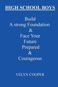 Title: High School Boys - Build A Strong Foundation & Face Your Future Prepared & Courageous, Author: Velyn Cooper