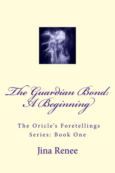 The Guardian Bond: A beginning, from series: The Oricle's Foretellings, Book: 1