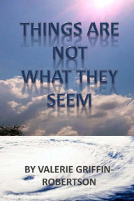 Title: Things Are Not What They Seem, Author: Valerie Griffin Robertson