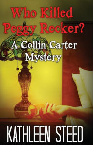 Title: Who Killed Peggy Recker?: A Collin Carter Mystery, Author: Kathleen E Steed