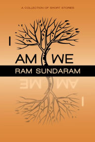 Title: I AM WE: A Collection of Short Stories, Author: Ram Sundaram