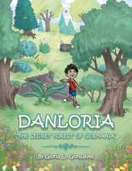 Title: Danloria: The Secret Forest of Germania, Author: Gloria D. Gonsalves