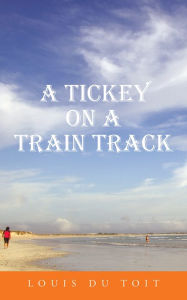 Title: A Tickey on a Train Track, Author: Louis Du Toit