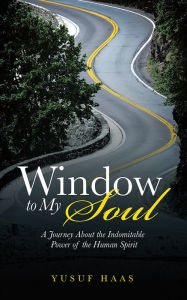 Title: Window to My Soul: A Journey About the Indomitable Power of the Human Spirit, Author: Yusuf Haas