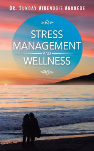 Title: Stress Management and Wellness, Author: Dr Sunday Aidenogie Agunede