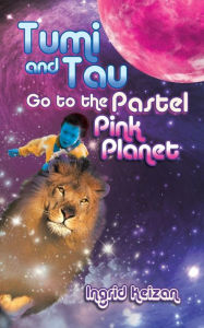 Title: Tumi and Tau Go to the Pastel Pink Planet, Author: Ingrid Keizan