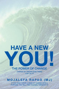 Title: Have a New You!: The Power of Change, Author: Mojalefa Rapao (MJ)