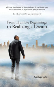 Title: From Humble Beginnings to Realizing a Dream, Author: Letshego Tau